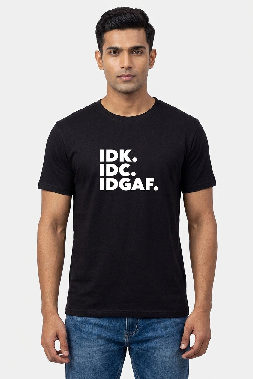 IDK. IDC. IDGAF. - Attitude Tee - Black printed Pure Cotton