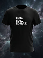IDK. IDC. IDGAF. - Attitude Tee - Black printed Pure Cotton